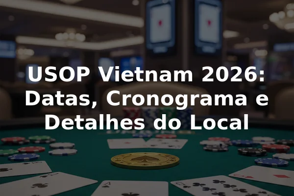 USOP Vietnam 2026: Datas, Cronograma e Detalhes do Local