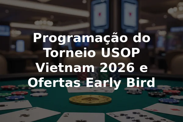 Programação do Torneio USOP Vietnam 2026 e Ofertas Early Bird