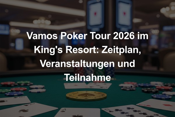 Vamos Poker Tour 2026 im King's Resort: Zeitplan, Veranstaltungen und Teilnahme