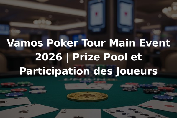 Vamos Poker Tour Main Event 2026 | Prize Pool et Participation des Joueurs