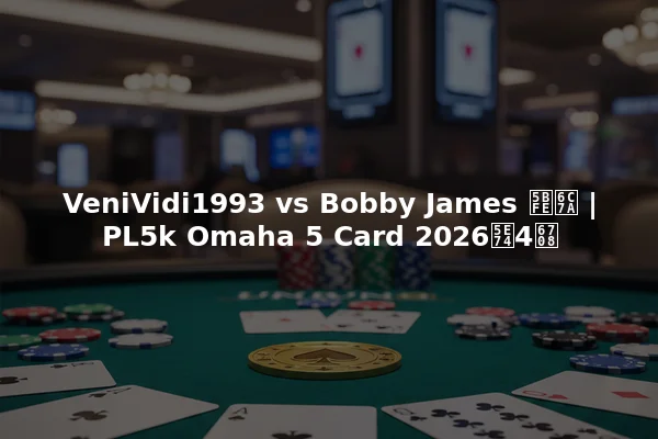 VeniVidi1993 vs Bobby James 対決 | PL5k Omaha 5 Card 2026年4月