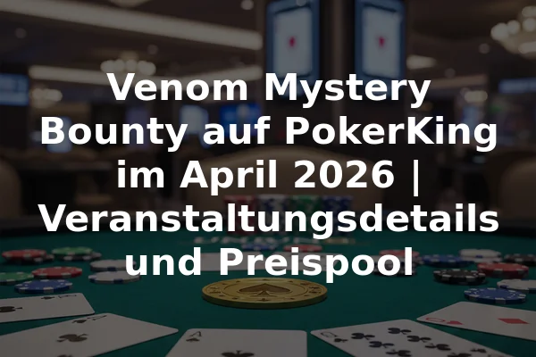 Venom Mystery Bounty auf PokerKing im April 2026 | Veranstaltungsdetails und Preispool