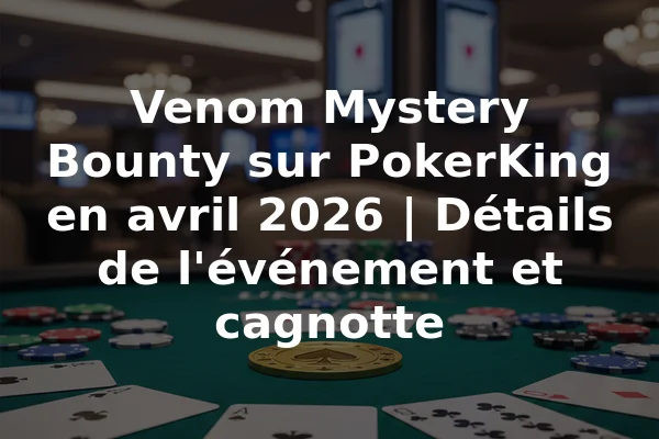 Venom Mystery Bounty sur PokerKing en avril 2026 | Détails de l'événement et cagnotte