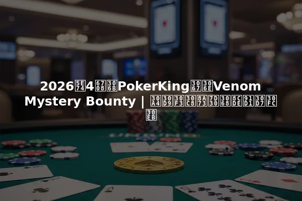 2026年4月にPokerKingでのVenom Mystery Bounty | イベント詳細と賞金プール