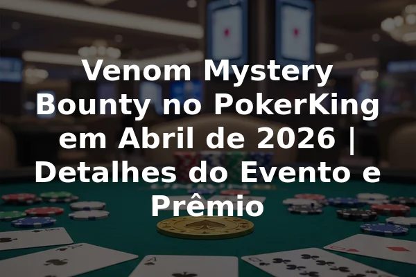 Venom Mystery Bounty no PokerKing em Abril de 2026 | Detalhes do Evento e Prêmio