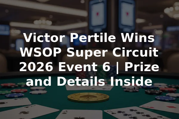 Victor Pertile Wins WSOP Super Circuit 2026 Event 6 | Prize and Details Inside