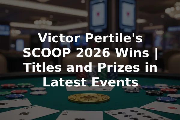 Victor Pertile's SCOOP 2026 Wins | Titles and Prizes in Latest Events