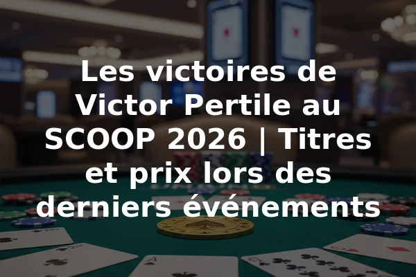 Les victoires de Victor Pertile au SCOOP 2026 | Titres et prix lors des derniers événements