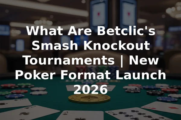 What Are Betclic's Smash Knockout Tournaments | New Poker Format Launch 2026