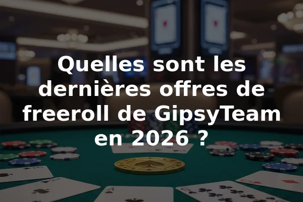 Quelles sont les dernières offres de freeroll de GipsyTeam en 2026 ?