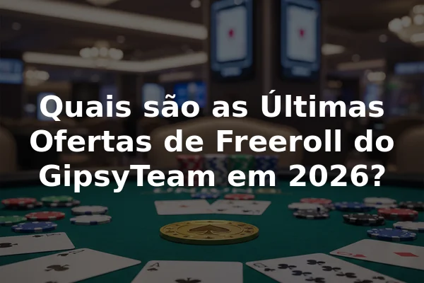 Quais são as Últimas Ofertas de Freeroll do GipsyTeam em 2026?