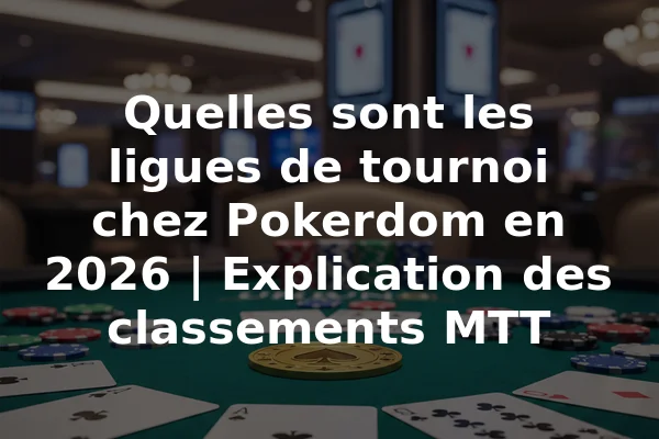 Quelles sont les ligues de tournoi chez Pokerdom en 2026 | Explication des classements MTT