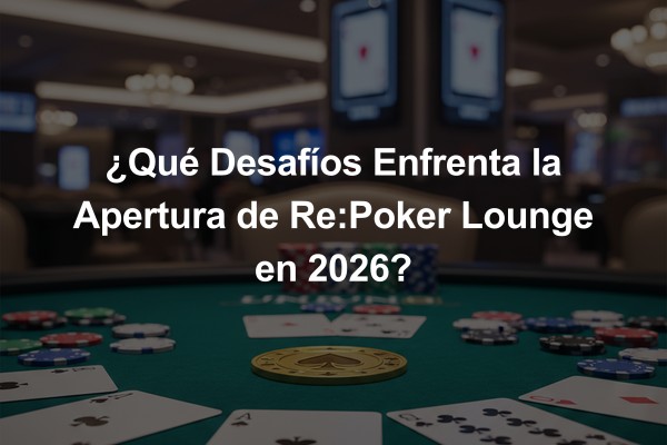 ¿Qué Desafíos Enfrenta la Apertura de Re:Poker Lounge en 2026?