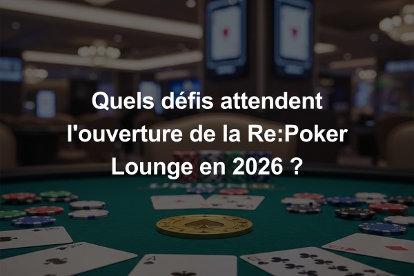 Quels défis attendent l'ouverture de la Re:Poker Lounge en 2026 ?