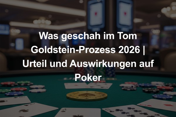 Was geschah im Tom Goldstein-Prozess 2026 | Urteil und Auswirkungen auf Poker
