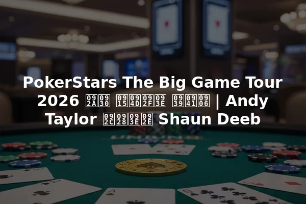 PokerStars The Big Game Tour 2026 पर क्या हुआ | Andy Taylor बनाम Shaun Deeb