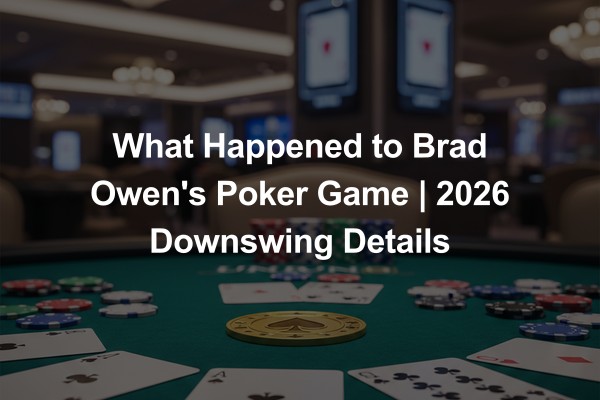 What Happened to Brad Owen's Poker Game | 2026 Downswing Details
