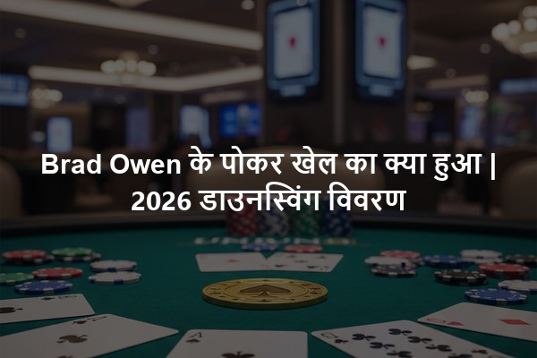 Brad Owen के पोकर खेल का क्या हुआ | 2026 डाउनस्विंग विवरण