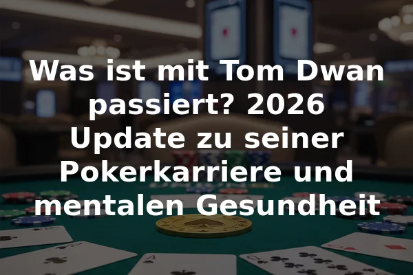 Was ist mit Tom Dwan passiert? 2026 Update zu seiner Pokerkarriere und mentalen Gesundheit