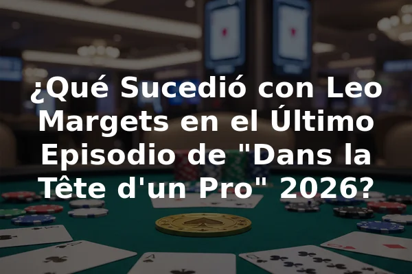 ¿Qué Sucedió con Leo Margets en el Último Episodio de "Dans la Tête d'un Pro" 2026?