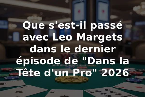 Que s'est-il passé avec Leo Margets dans le dernier épisode de "Dans la Tête d'un Pro" 2026