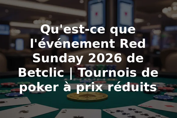 Qu'est-ce que l'événement Red Sunday 2026 de Betclic | Tournois de poker à prix réduits