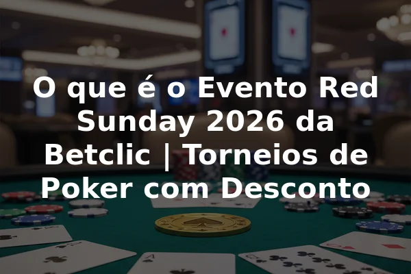 O que é o Evento Red Sunday 2026 da Betclic | Torneios de Poker com Desconto