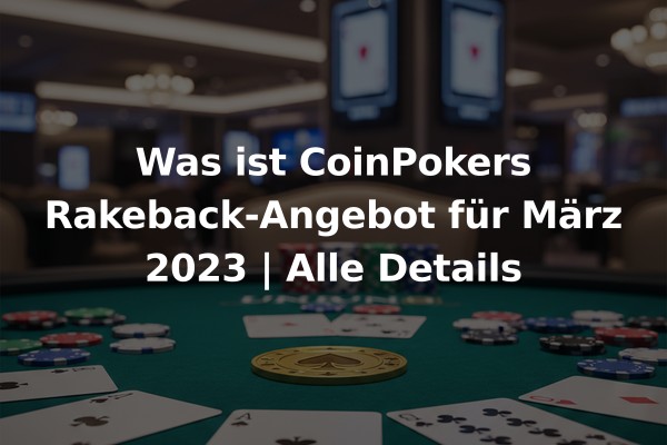 Was ist CoinPokers Rakeback-Angebot für März 2023 | Alle Details