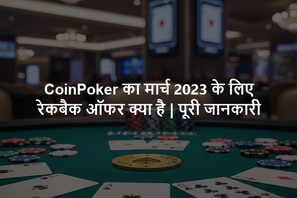 CoinPoker का मार्च 2023 के लिए रेकबैक ऑफर क्या है | पूरी जानकारी