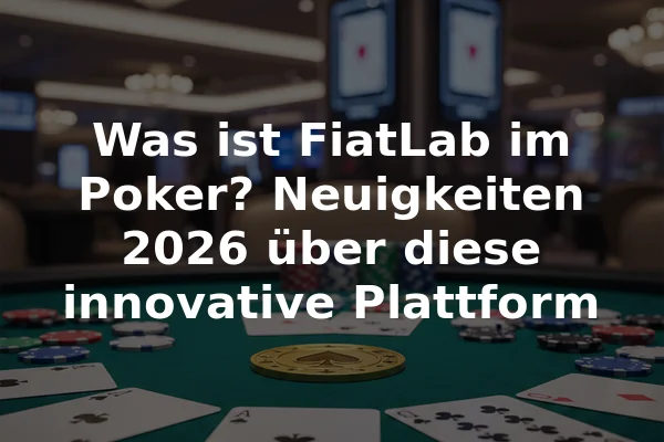 Was ist FiatLab im Poker? Neuigkeiten 2026 über diese innovative Plattform