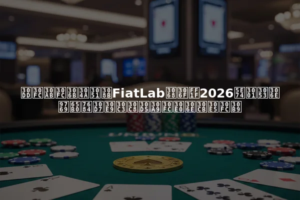 ポーカーにおけるFiatLabとは？2026年、この革新的プラットフォームのニュース