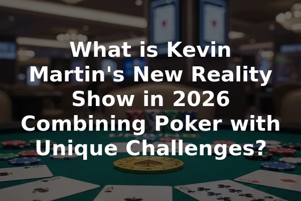 What is Kevin Martin's New Reality Show in 2026 Combining Poker with Unique Challenges?