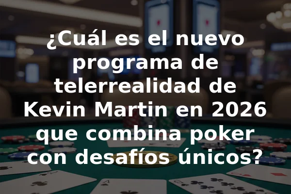 ¿Cuál es el nuevo programa de telerrealidad de Kevin Martin en 2026 que combina poker con desafíos únicos?