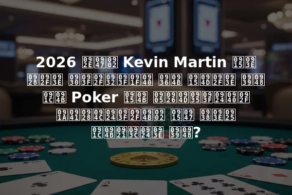 2026 में Kevin Martin का नया रियलिटी शो क्या है जो Poker को अद्वितीय चुनौतियों के साथ जोड़ता है?