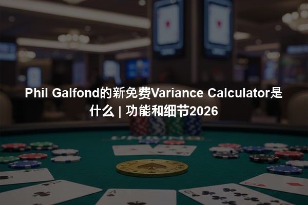 Phil Galfond的新免费Variance Calculator是什么 | 功能和细节2026