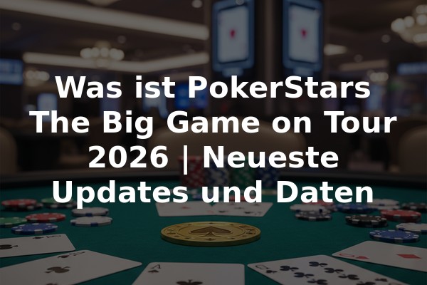Was ist PokerStars The Big Game on Tour 2026 | Neueste Updates und Daten