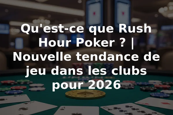 Qu'est-ce que Rush Hour Poker ? | Nouvelle tendance de jeu dans les clubs pour 2026