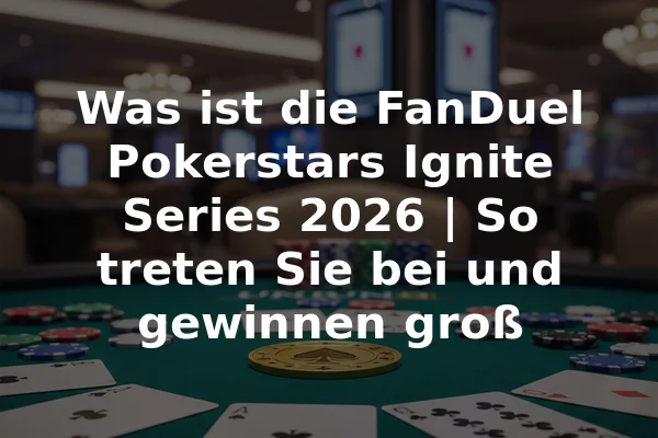 Was ist die FanDuel Pokerstars Ignite Series 2026 | So treten Sie bei und gewinnen groß