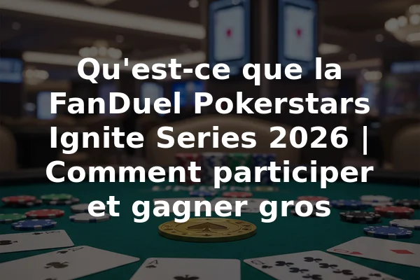 Qu'est-ce que la FanDuel Pokerstars Ignite Series 2026 | Comment participer et gagner gros