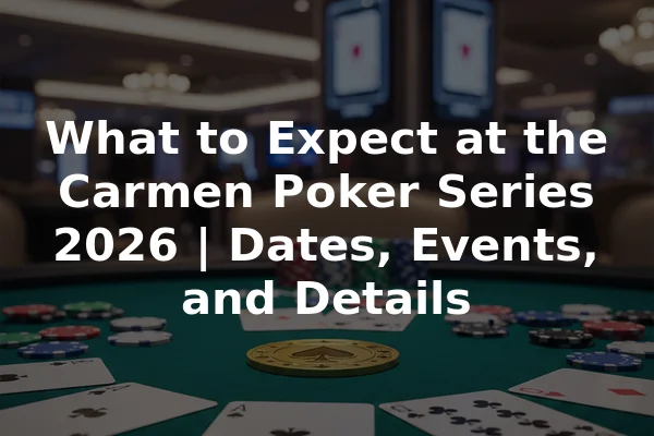 What to Expect at the Carmen Poker Series 2026 | Dates, Events, and Details