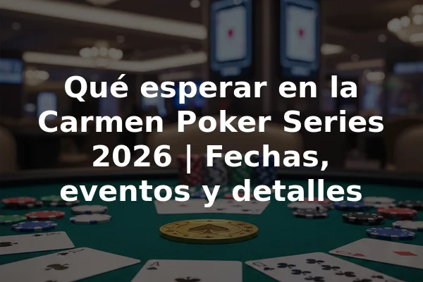 Qué esperar en la Carmen Poker Series 2026 | Fechas, eventos y detalles