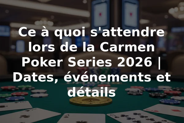 Ce à quoi s'attendre lors de la Carmen Poker Series 2026 | Dates, événements et détails