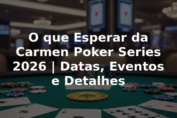 O que Esperar da Carmen Poker Series 2026 | Datas, Eventos e Detalhes