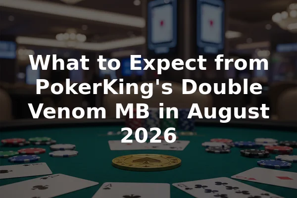 What to Expect from PokerKing's Double Venom MB in August 2026
