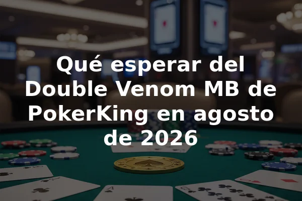 Qué esperar del Double Venom MB de PokerKing en agosto de 2026