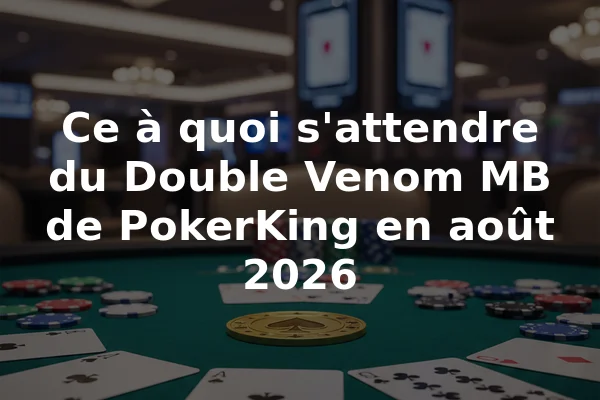 Ce à quoi s'attendre du Double Venom MB de PokerKing en août 2026