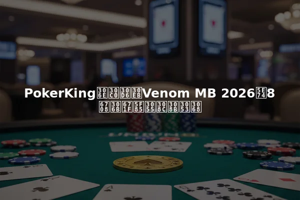 PokerKingのダブルVenom MB 2026年8月に期待されること