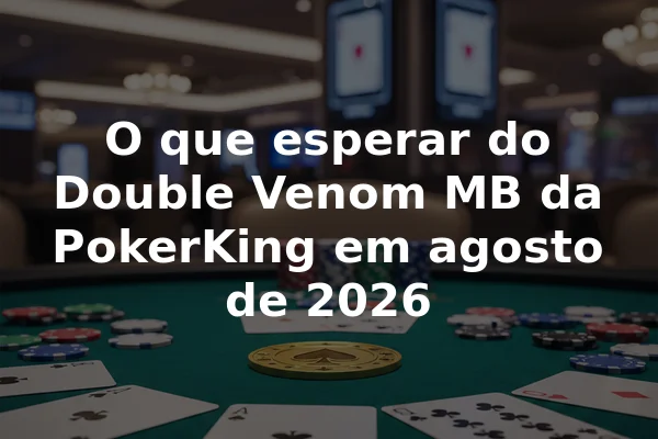 O que esperar do Double Venom MB da PokerKing em agosto de 2026