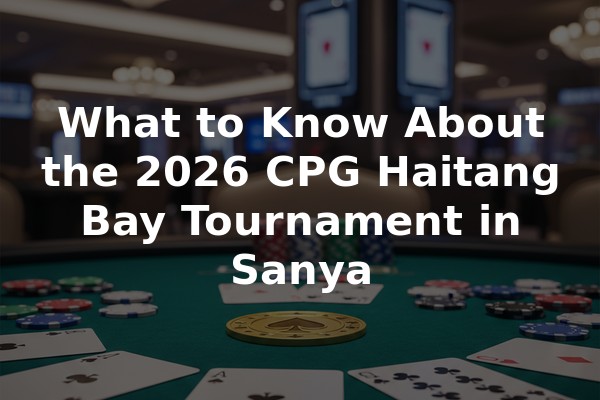 What to Know About the 2026 CPG Haitang Bay Tournament in Sanya