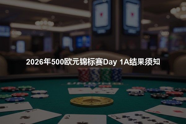 2026年500欧元锦标赛Day 1A结果须知